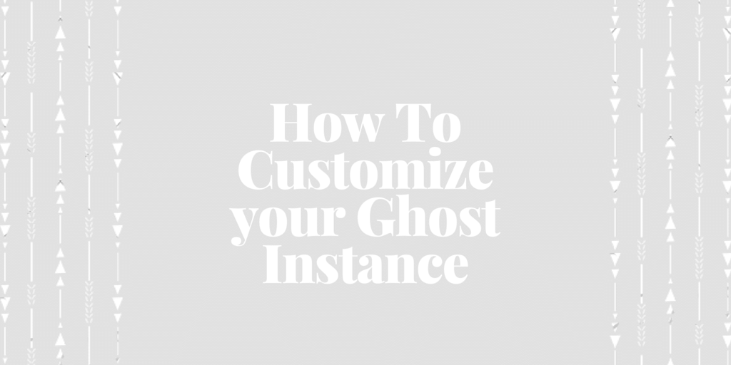 How To Customize your Ghost Instance Written on Light Background